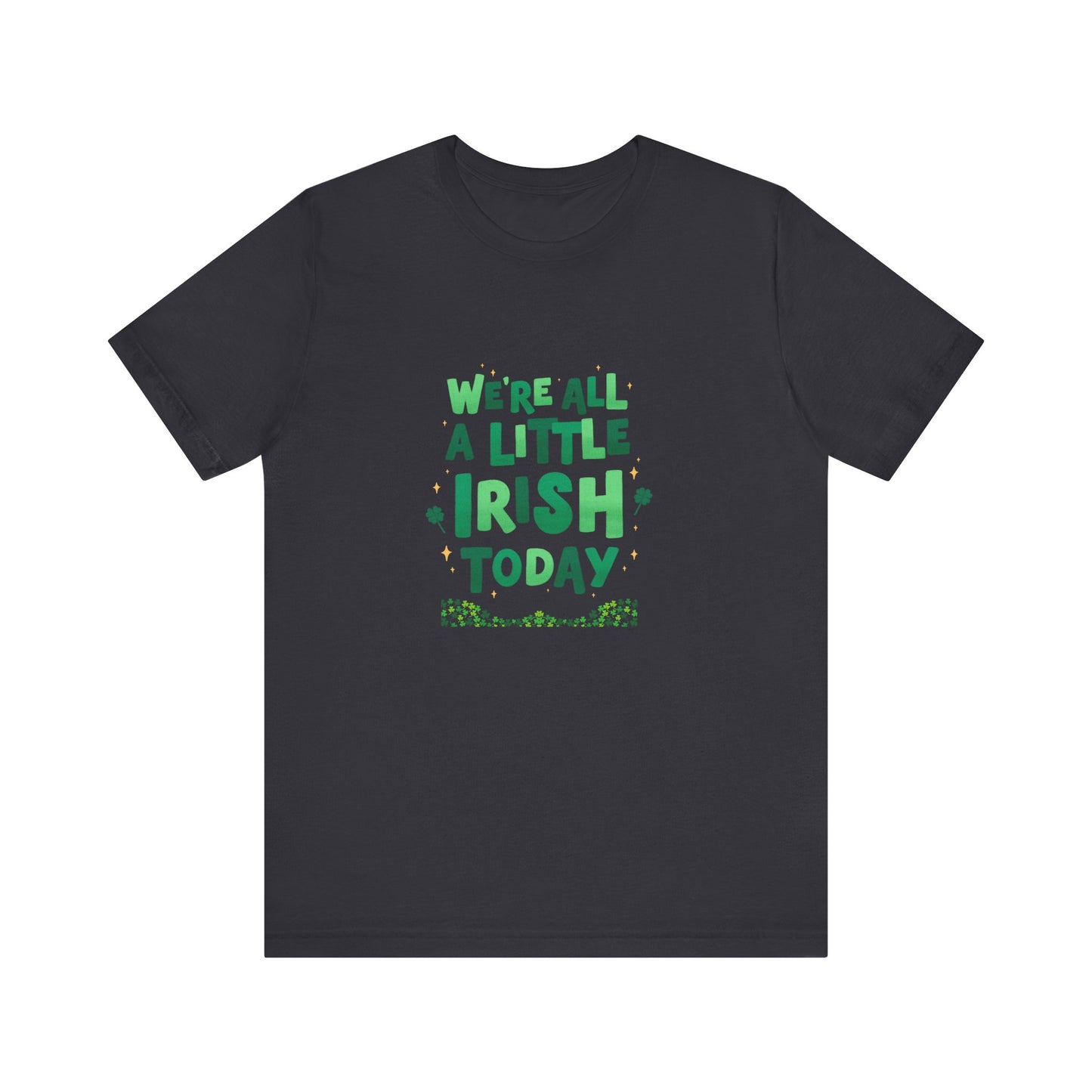 Unisex St. Patrick's Day Tee - "We're All a Little Irish Today"