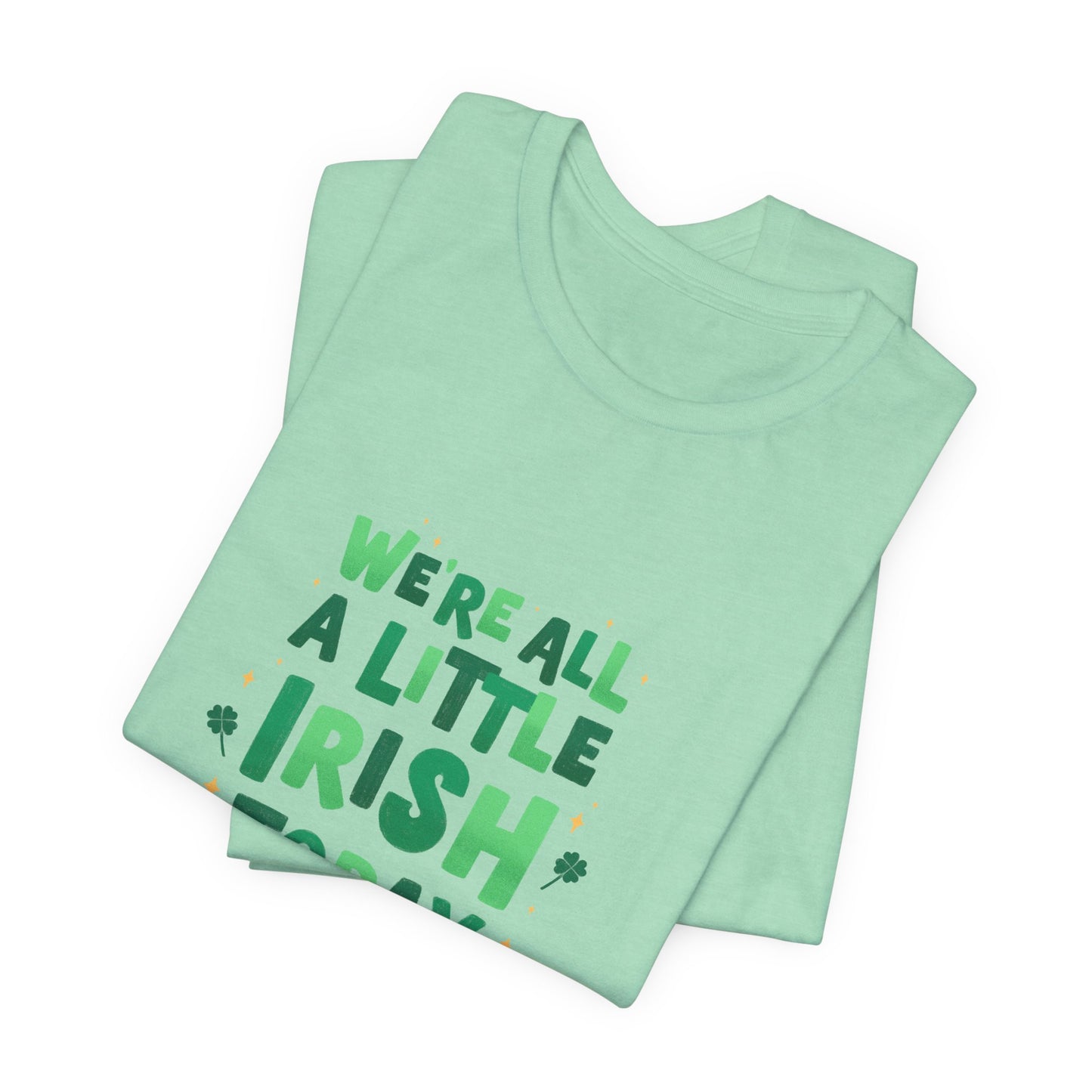 Unisex St. Patrick's Day Tee - "We're All a Little Irish Today"