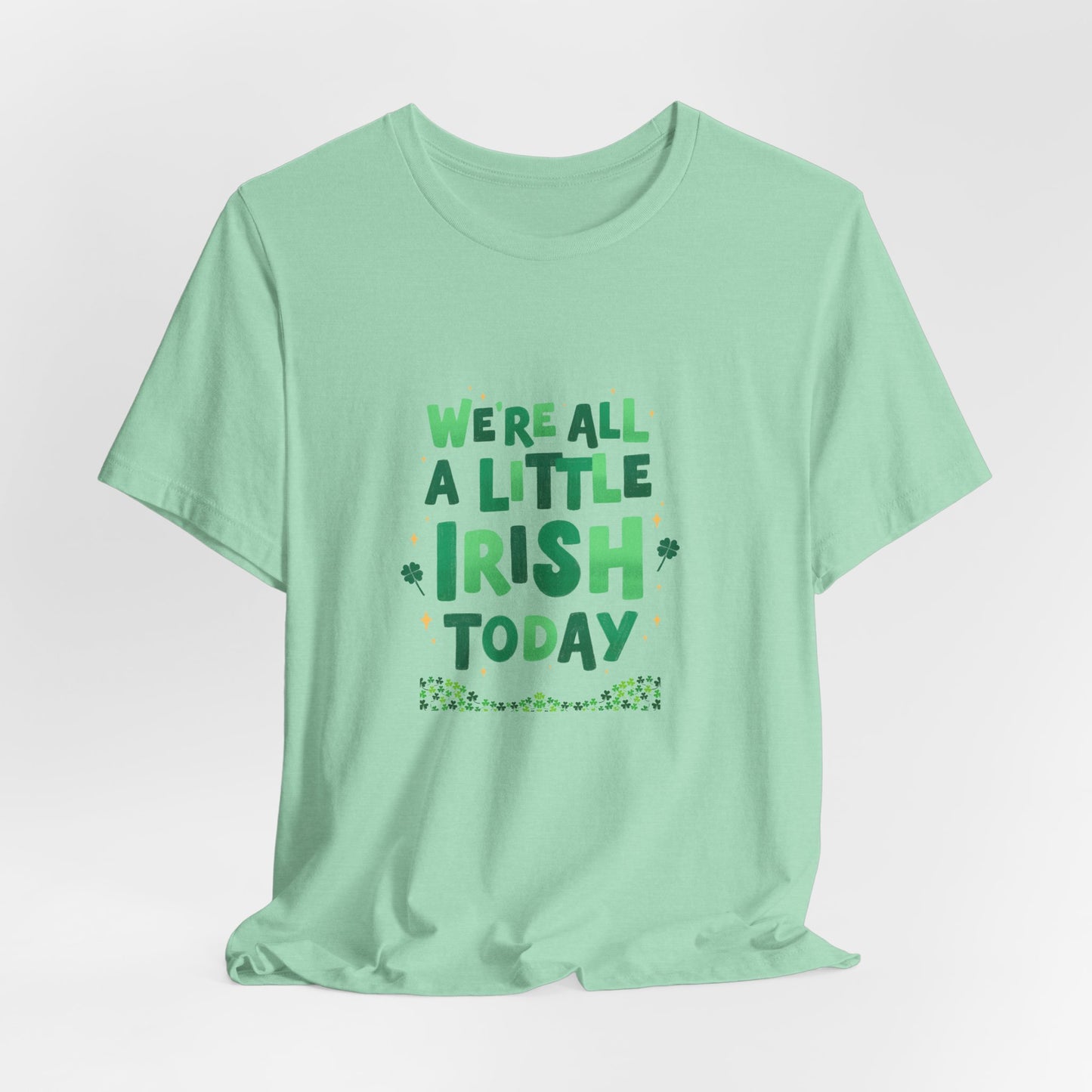 Unisex St. Patrick's Day Tee - "We're All a Little Irish Today"