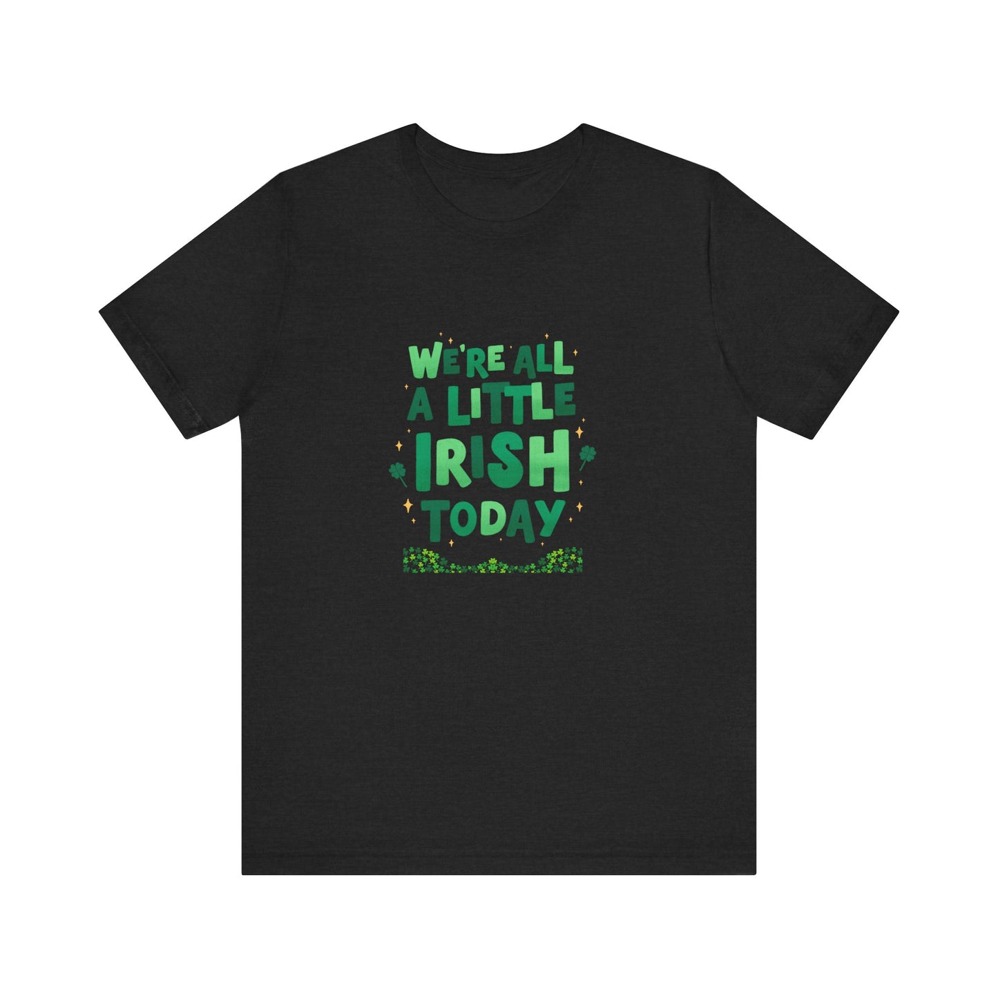 Unisex St. Patrick's Day Tee - "We're All a Little Irish Today"